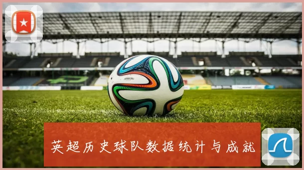 英超历史球队数据统计与成就