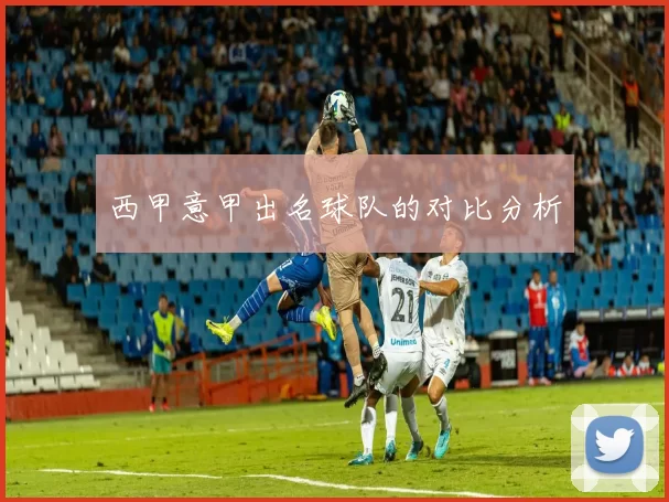 西甲意甲出名球队的对比分析