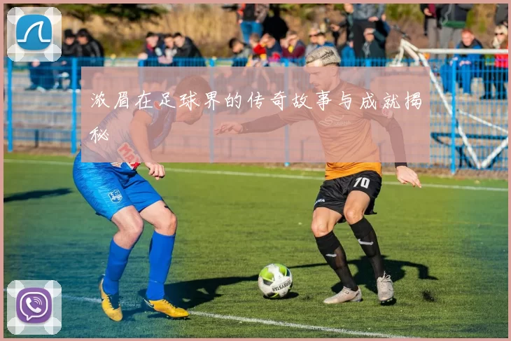 浓眉在足球界的传奇故事与成就揭秘