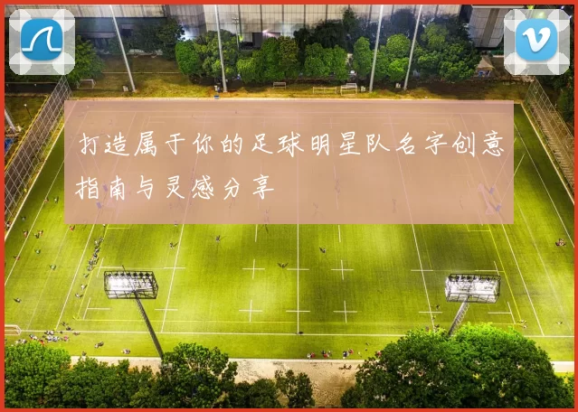 打造属于你的足球明星队名字创意指南与灵感分享
