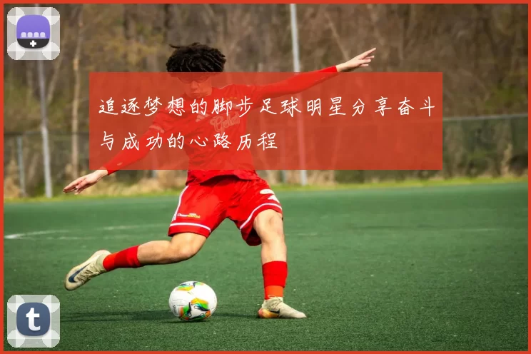 追逐梦想的脚步足球明星分享奋斗与成功的心路历程