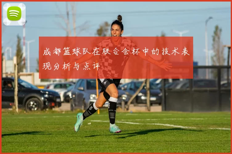 成都篮球队在联合会杯中的技术表现分析与点评