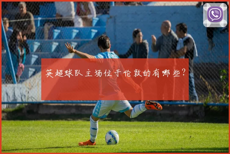 英超球队主场位于伦敦的有哪些？