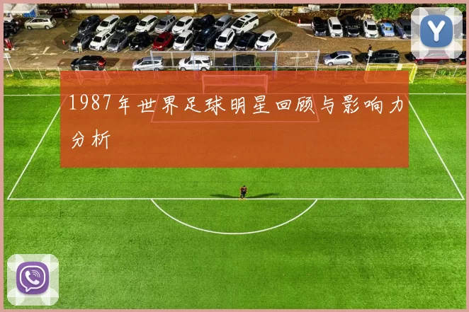 1987年世界足球明星回顾与影响力分析