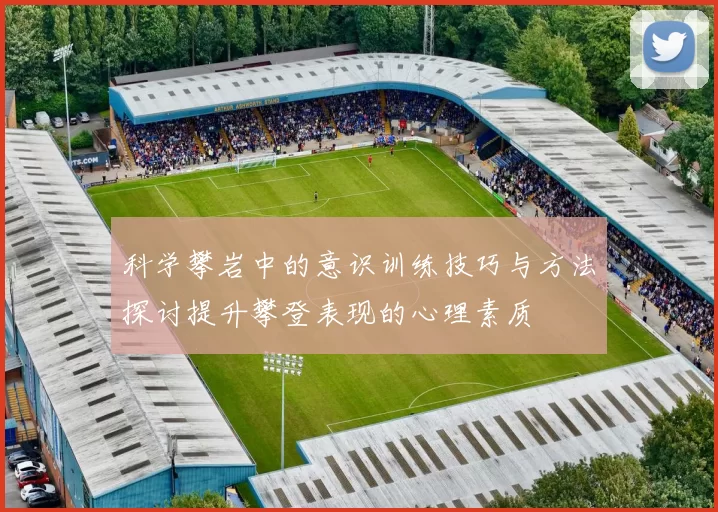 科学攀岩中的意识训练技巧与方法探讨提升攀登表现的心理素质