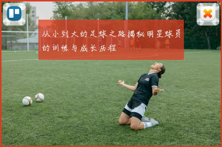 从小到大的足球之路揭秘明星球员的训练与成长历程