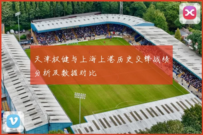 天津权健与上海上港历史交锋战绩分析及数据对比
