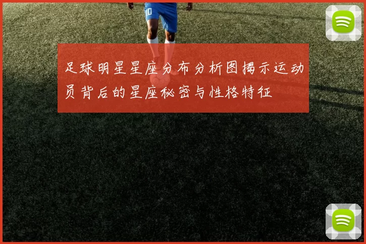 足球明星星座分布分析图揭示运动员背后的星座秘密与性格特征